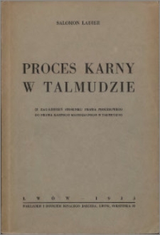 Proces karny w Talmudzie : (z zagadnień stosunku prawa procesowego do prawa karnego materjalnego w Talmudzie)