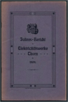 Jahres-Bericht der Elektricitätswerke Thorn für 1909