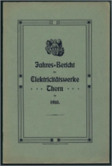 Jahres-Bericht der Elektricitätswerke Thorn für 1910