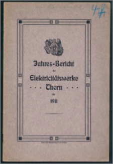 Jahres-Bericht der Elektricitätswerke Thorn für 1911