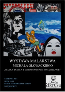 Wystawa malarstwa Michała Głowackiego „Maska diabła i zdeprawowani bohaterowie” : 6 sierpnia 2013