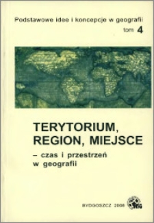Terytorium, region, miejsce - czas i przestrzeń w geografii. [T. 4]