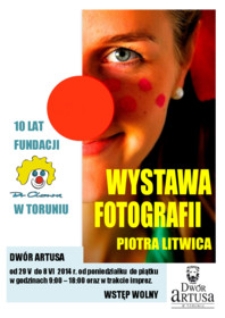 10 lat Fundacji Dr Clown w Toruniu : wystawa fotografii Piotra Litwica : od 29 V do 8 VI 2014 r.