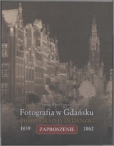 Fotografia w Gdańsku : 1839-1862 = Photography in Danzig : zaproszzenie [29 października 2013]