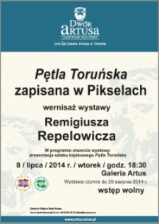 Pętla Toruńska zapisana w Pikselach : wernisaż wystawy Remigiusza Repelowicza : 8 lipca 2014 r.