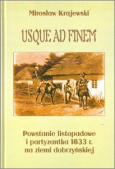 Usque ad finem : powstanie listopadowe i partyzantka 1833 r. na ziemi dobrzyńskiej