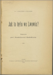 Jak to było we Lwowie? : odpowiedź prof. Stanisławowi Grabskiemu