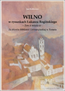 Wilno w rysunkach Łukasza Rogińskiego "Sen o mieście" ze zbiorów Biblioteki Uniwersyteckiej w Toruniu