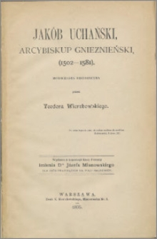 Jakób Uchański, arcybiskup gnieznieński (1502-1581) [T. 5], Monografia historyczna