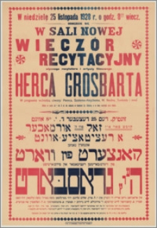 [Afisz] : [Inc.:] W niedzielę, 25 listopada 1928 r. o godz. 8.30 wiecz. odbędzie się w sali nowej wieczór recytacyjny słynnego recytatora i artysty filmowego Herca Grosbarta [...]